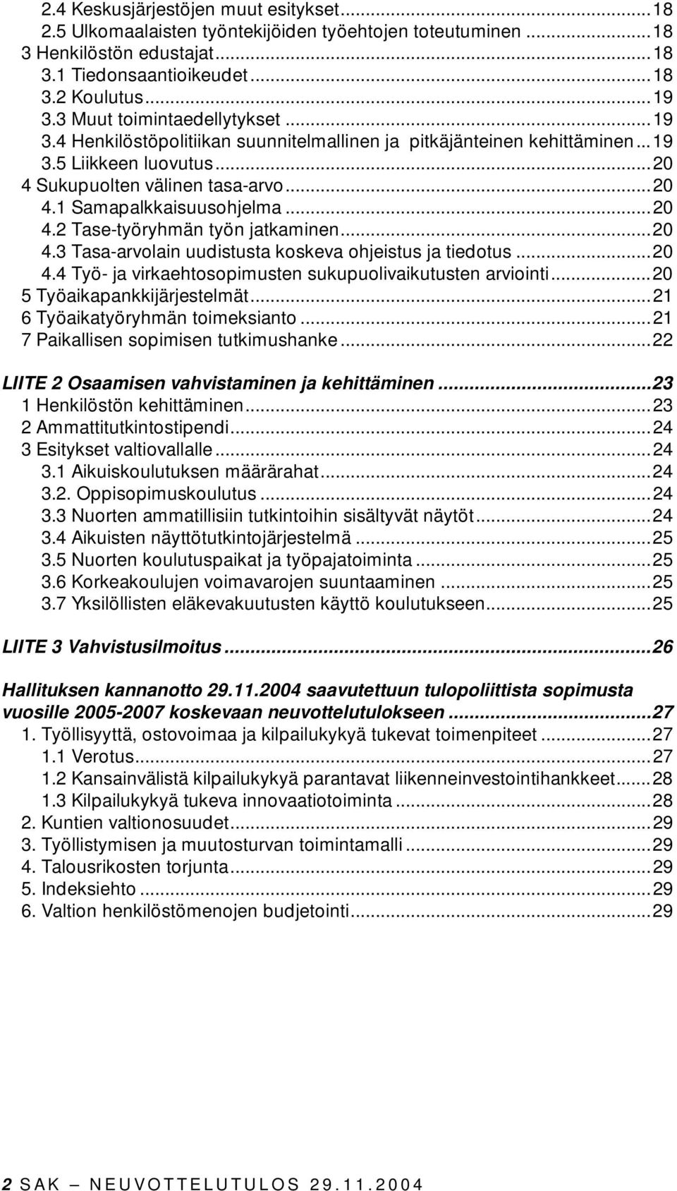 ..20 4.2 Tase-työryhmän työn jatkaminen...20 4.3 Tasa-arvolain uudistusta koskeva ohjeistus ja tiedotus...20 4.4 Työ- ja virkaehtosopimusten sukupuolivaikutusten arviointi.