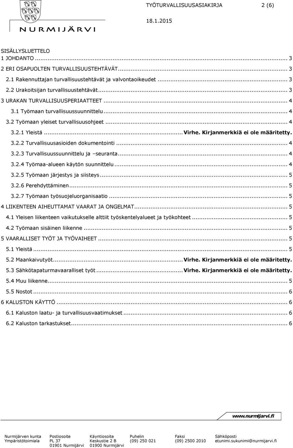 .. 4 3.2.3 Turvallisuussuunnittelu ja seuranta... 4 3.2.4 Työmaa-alueen käytön suunnittelu... 4 3.2.5 Työmaan järjestys ja siisteys... 5 3.2.6 Perehdyttäminen... 5 3.2.7 Työmaan työsuojeluorganisaatio.