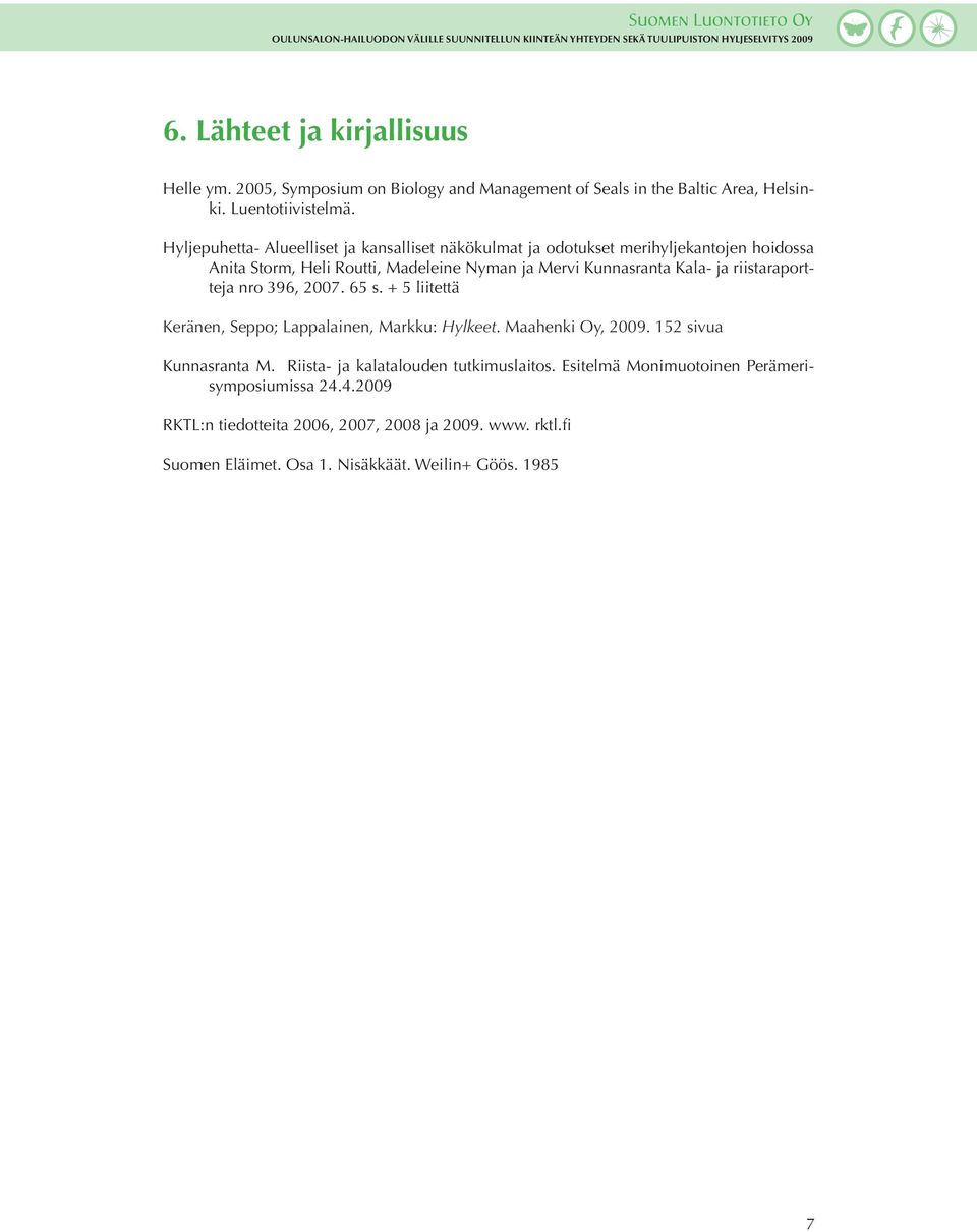 ja riistaraportteja nro 396, 2007. 65 s. + 5 liitettä Keränen, Seppo; Lappalainen, Markku: Hylkeet. Maahenki Oy, 2009. 152 sivua Kunnasranta M.