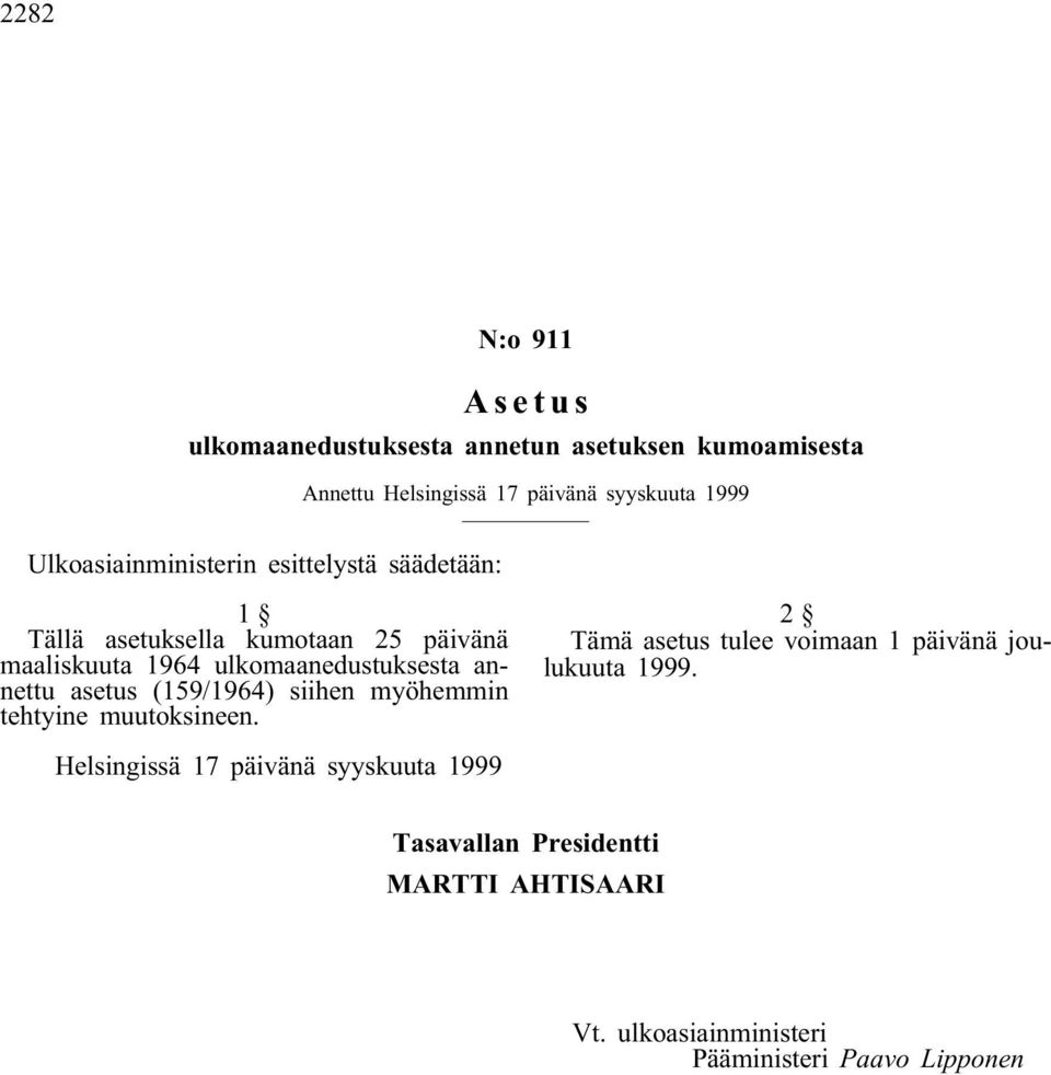 annettu asetus (159/1964) siihen myöhemmin tehtyine muutoksineen. 2 Tämä asetus tulee voimaan 1 päivänä joulukuuta 1999.