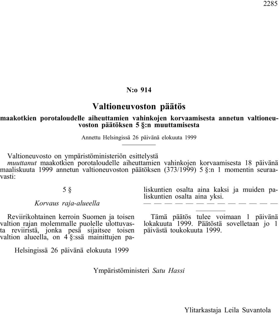 :n 1 momentin seuraavasti: 5 Korvaus raja-alueella Reviirikohtainen kerroin Suomen ja toisen valtion rajan molemmalle puolelle ulottuvasta reviiristä, jonka pesä sijaitsee toisen valtion alueella, on