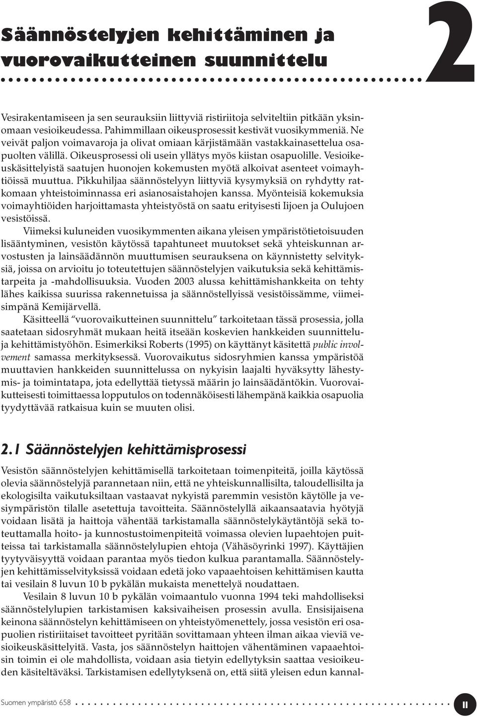 Oikeusprosessi oli usein yllätys myös kiistan osapuolille. Vesioikeuskäsittelyistä saatujen huonojen kokemusten myötä alkoivat asenteet voimayhtiöissä muuttua.
