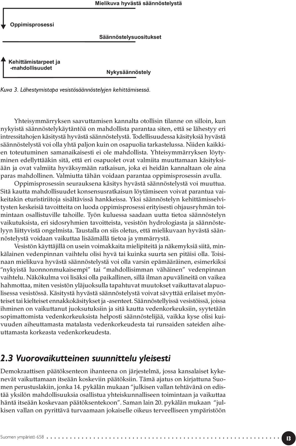 säännöstelystä. Todellisuudessa käsityksiä hyvästä säännöstelystä voi olla yhtä paljon kuin on osapuolia tarkastelussa. Niiden kaikkien toteutuminen samanaikaisesti ei ole mahdollista.