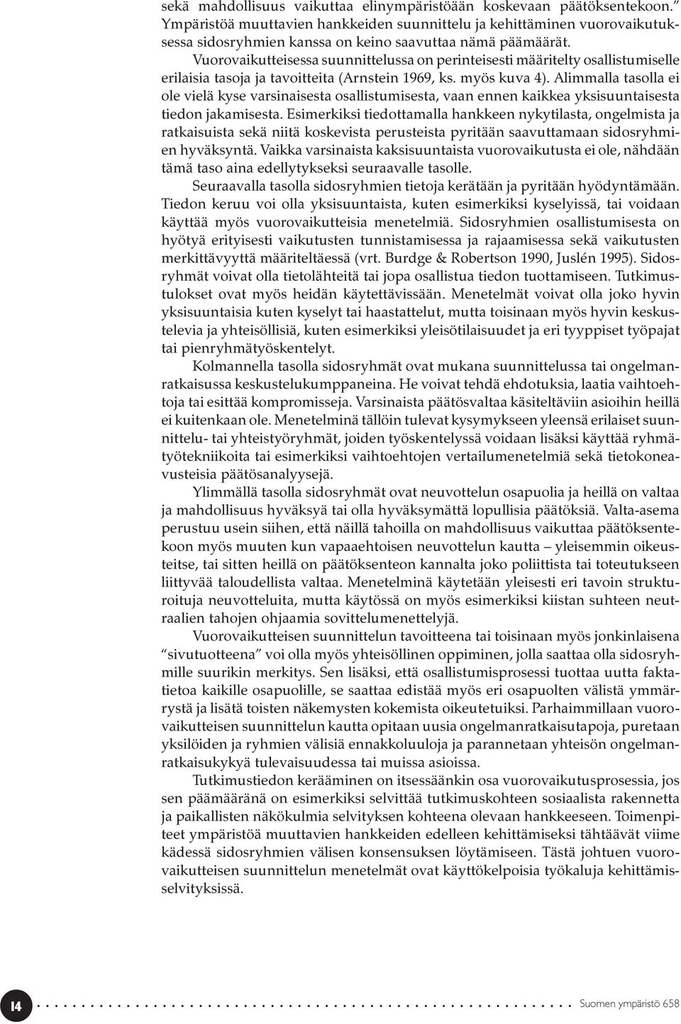 Vuorovaikutteisessa suunnittelussa on perinteisesti määritelty osallistumiselle erilaisia tasoja ja tavoitteita (Arnstein 1969, ks. myös kuva 4).