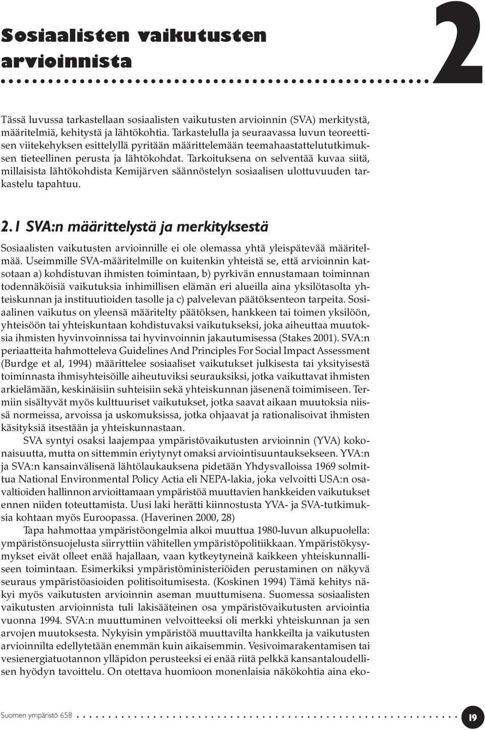 Tarkoituksena on selventää kuvaa siitä, millaisista lähtökohdista Kemijärven säännöstelyn sosiaalisen ulottuvuuden tarkastelu tapahtuu. 2.
