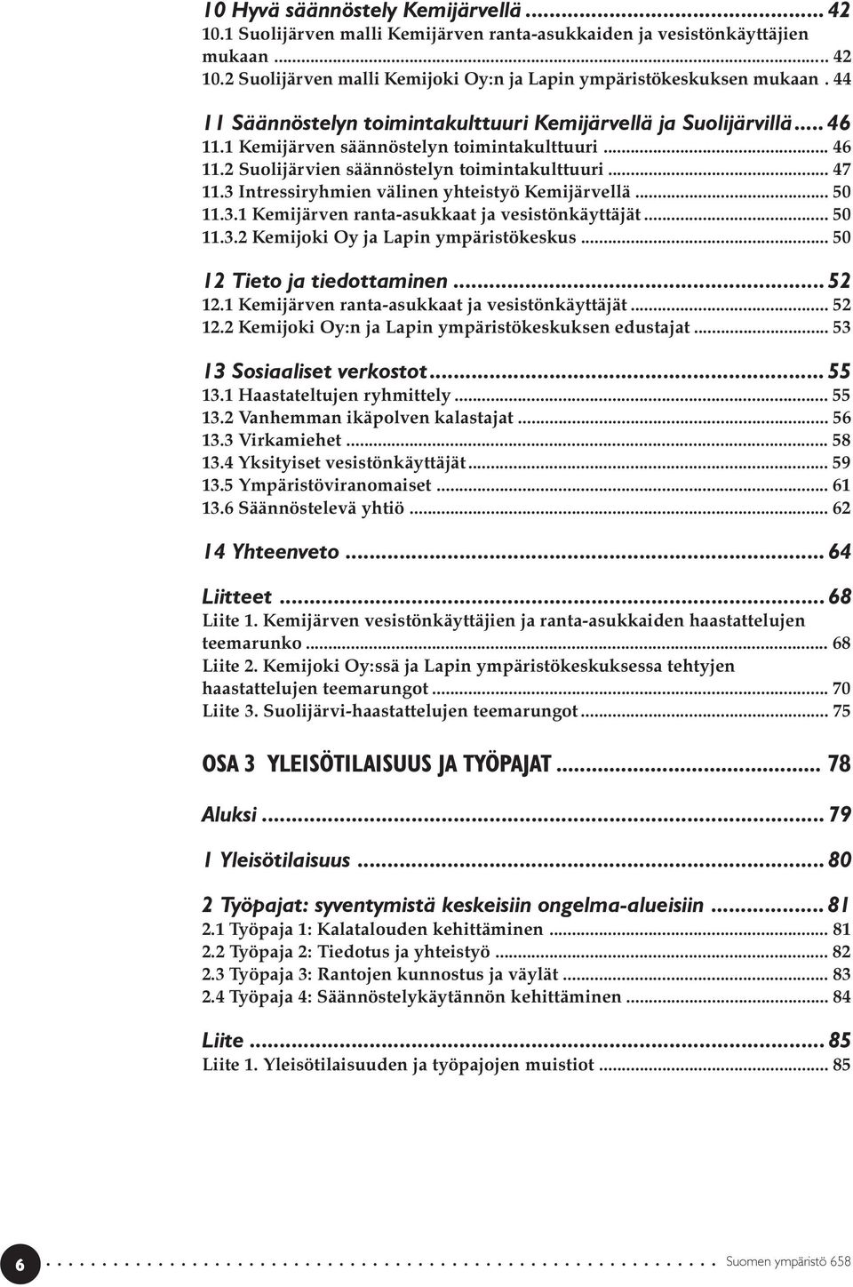 3 Intressiryhmien välinen yhteistyö Kemijärvellä... 50 11.3.1 Kemijärven ranta-asukkaat ja vesistönkäyttäjät... 50 11.3.2 Kemijoki Oy ja Lapin ympäristökeskus... 50 12 Tieto ja tiedottaminen...52 12.