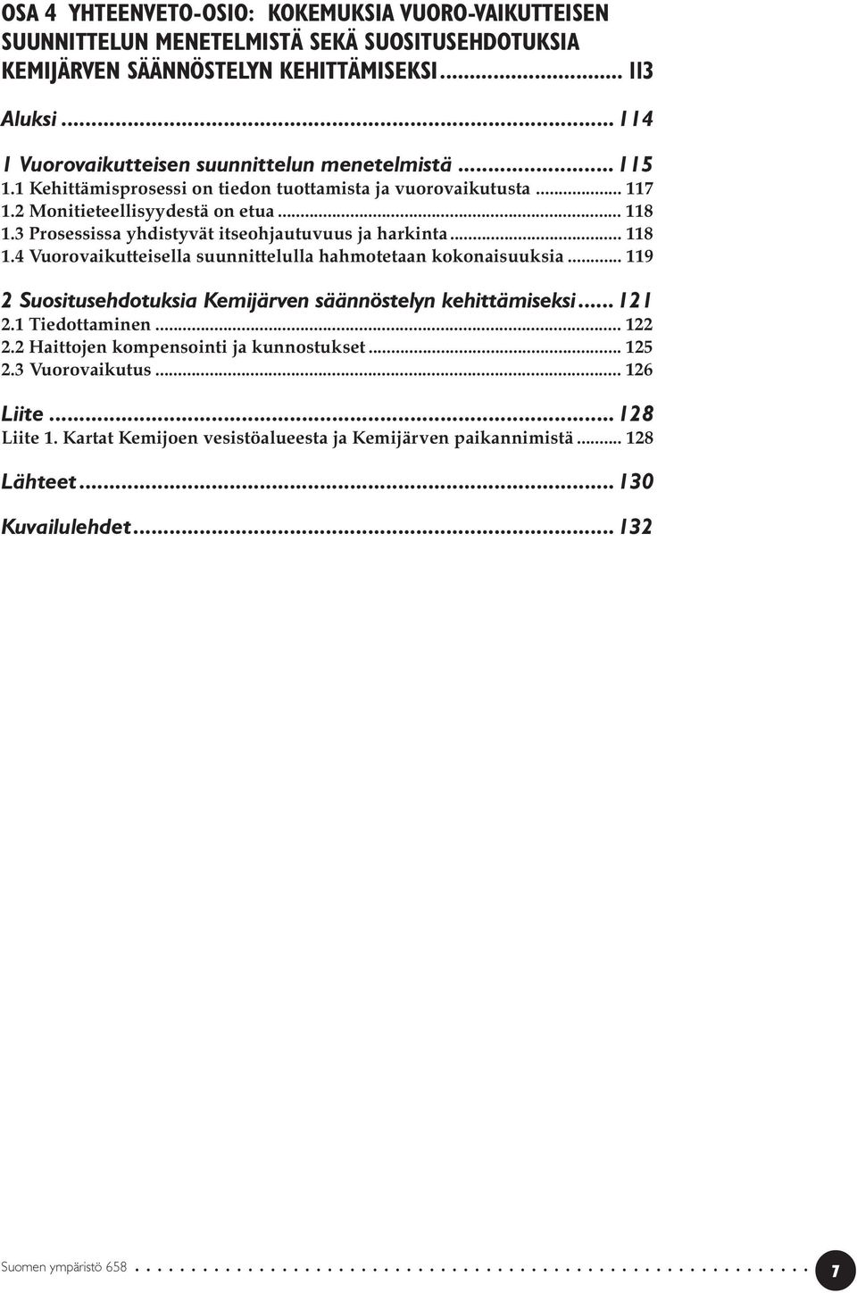 3 Prosessissa yhdistyvät itseohjautuvuus ja harkinta... 118 1.4 Vuorovaikutteisella suunnittelulla hahmotetaan kokonaisuuksia... 119 2 Suositusehdotuksia Kemijärven säännöstelyn kehittämiseksi.