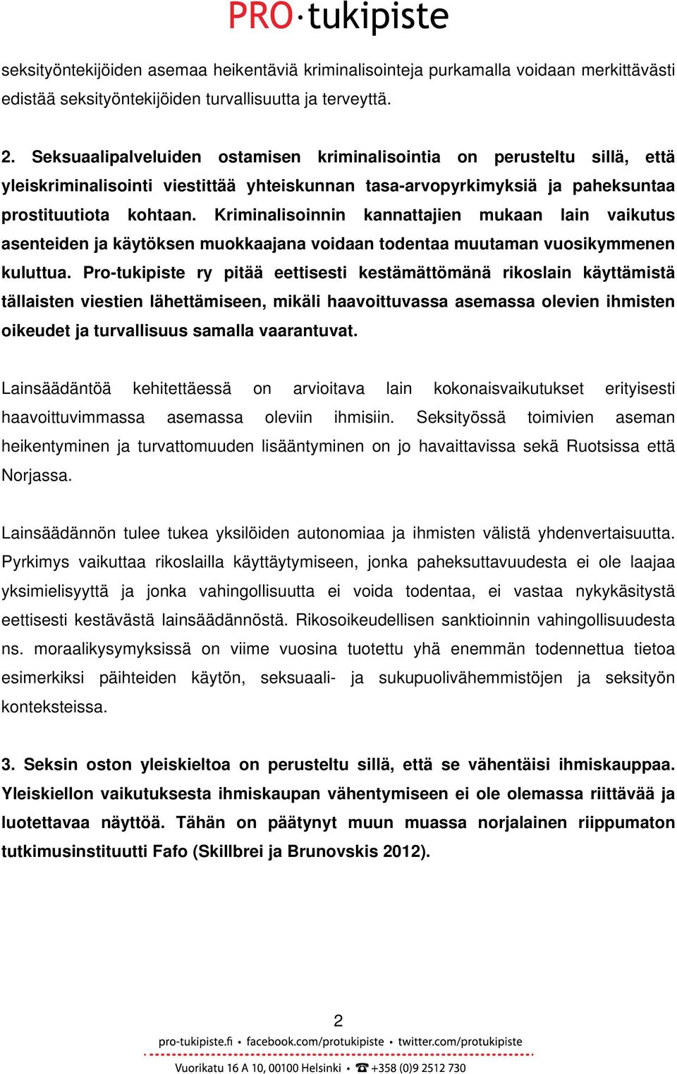 Kriminalisoinnin kannattajien mukaan lain vaikutus asenteiden ja käytöksen muokkaajana voidaan todentaa muutaman vuosikymmenen kuluttua.