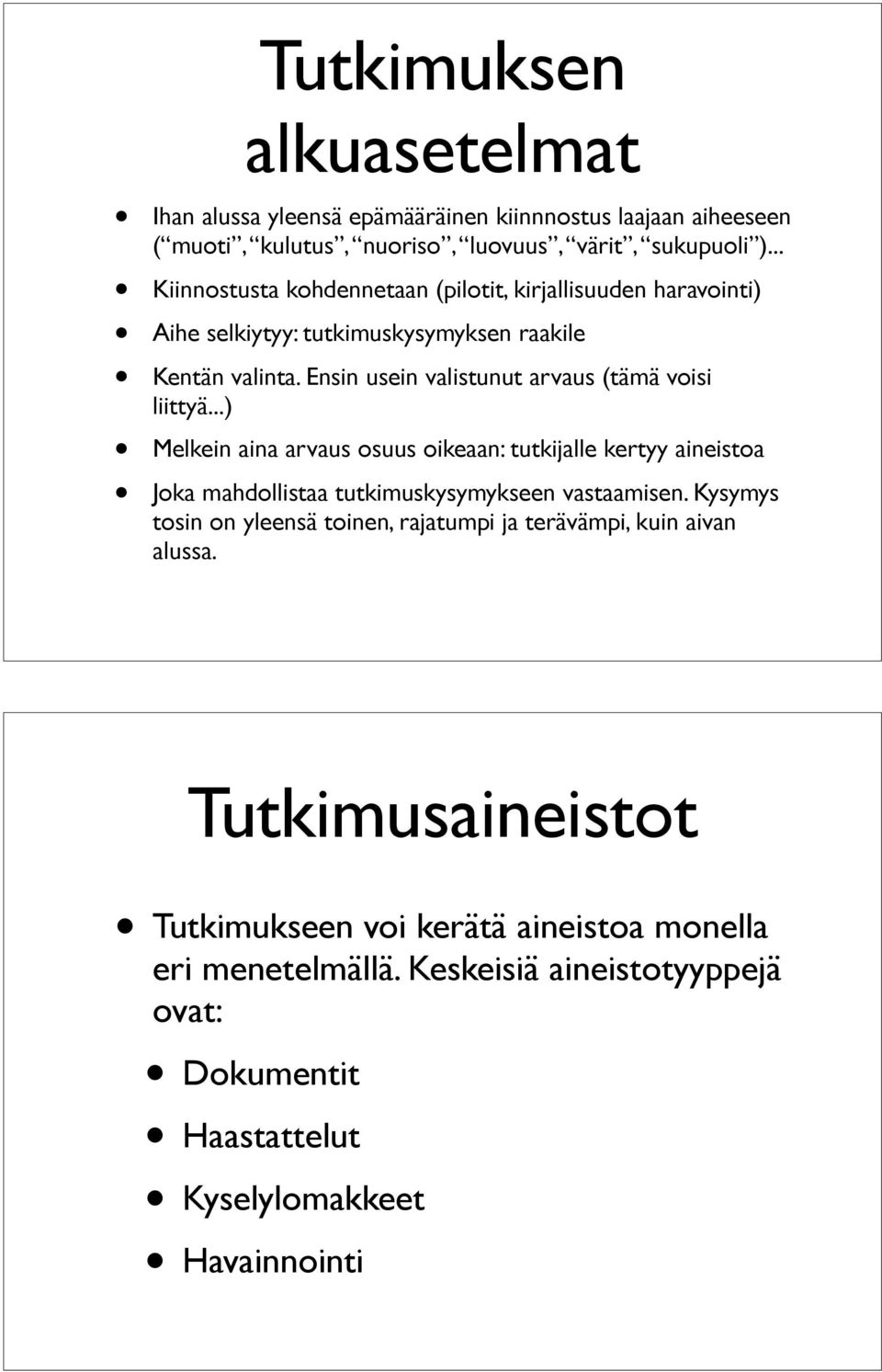 Ensin usein valistunut arvaus (tämä voisi liittyä...) Melkein aina arvaus osuus oikeaan: tutkijalle kertyy aineistoa Joka mahdollistaa tutkimuskysymykseen vastaamisen.