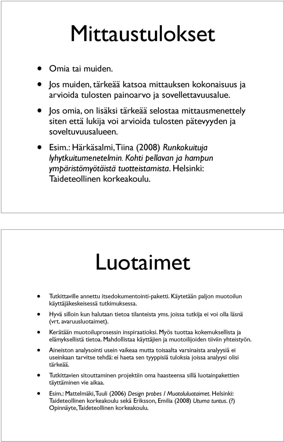 Kohti pellavan ja hampun ympäristömyötäistä tuotteistamista. Helsinki: Taideteollinen korkeakoulu. Luotaimet Tutkittaville annettu itsedokumentointi-paketti.