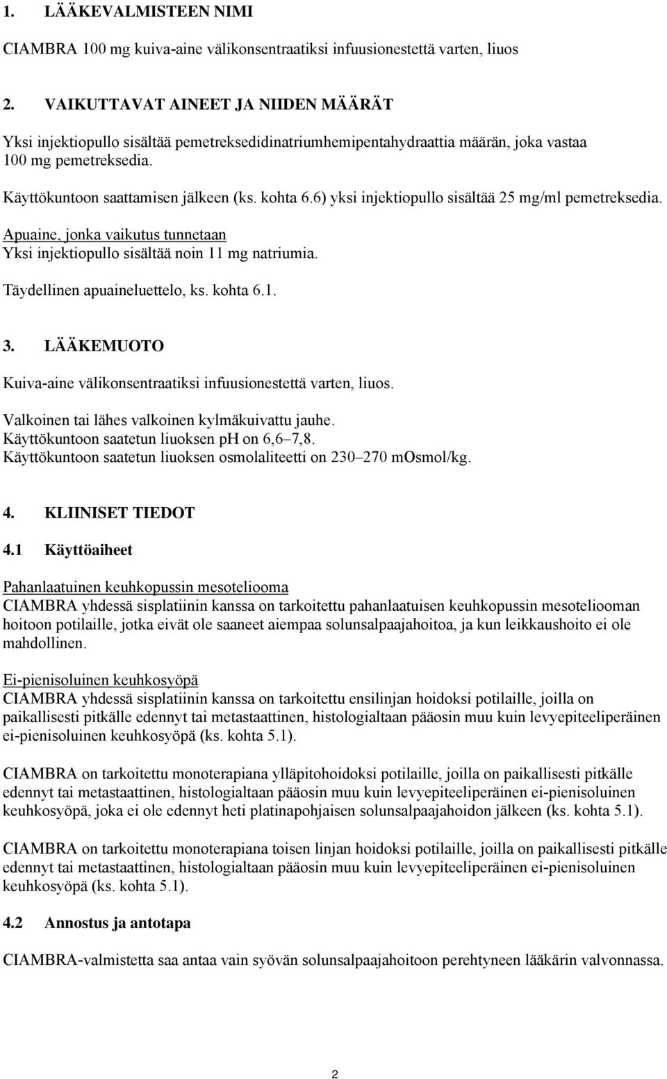 6) yksi injektiopullo sisältää 25 mg/ml pemetreksedia. Apuaine, jonka vaikutus tunnetaan Yksi injektiopullo sisältää noin 11 mg natriumia. Täydellinen apuaineluettelo, ks. kohta 6.1. 3.