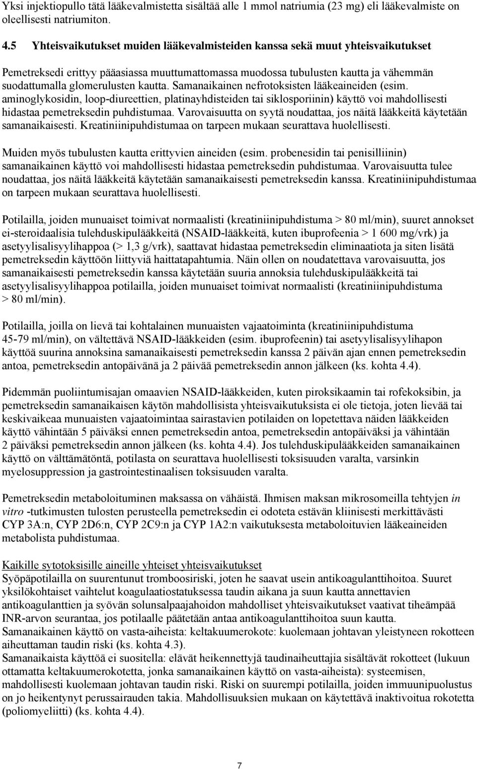 kautta. Samanaikainen nefrotoksisten lääkeaineiden (esim. aminoglykosidin, loop-diureettien, platinayhdisteiden tai siklosporiinin) käyttö voi mahdollisesti hidastaa pemetreksedin puhdistumaa.