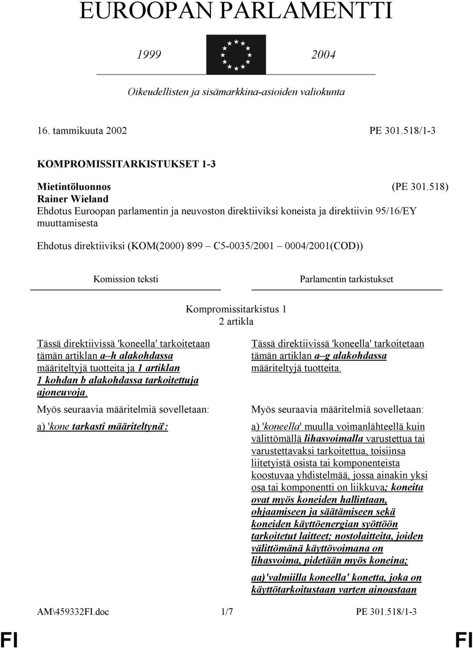 teksti Parlamentin tarkistukset Tässä direktiivissä 'koneella' tarkoitetaan tämän artiklan a h alakohdassa määriteltyjä tuotteita ja 1 artiklan 1 kohdan b alakohdassa tarkoitettuja ajoneuvoja.