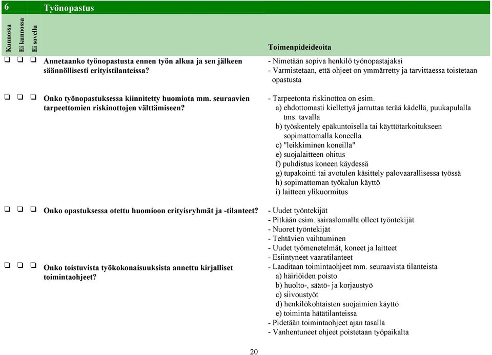 seuraavien tarpeettomien riskinottojen välttämiseen? - Tarpeetonta riskinottoa on esim. a) ehdottomasti kiellettyä jarruttaa terää kädellä, puukapulalla tms.