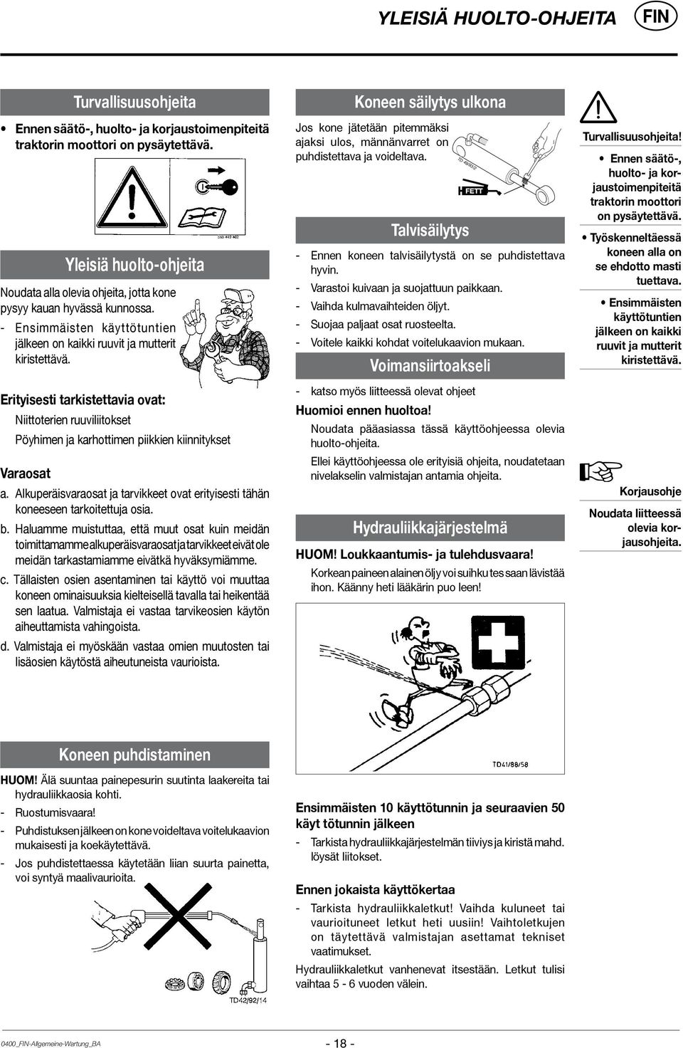 Erityisesti tarkistettavia ovat: Niittoterien ruuviliitokset Pöyhimen ja karhottimen piikkien kiinnitykset Varaosat a.