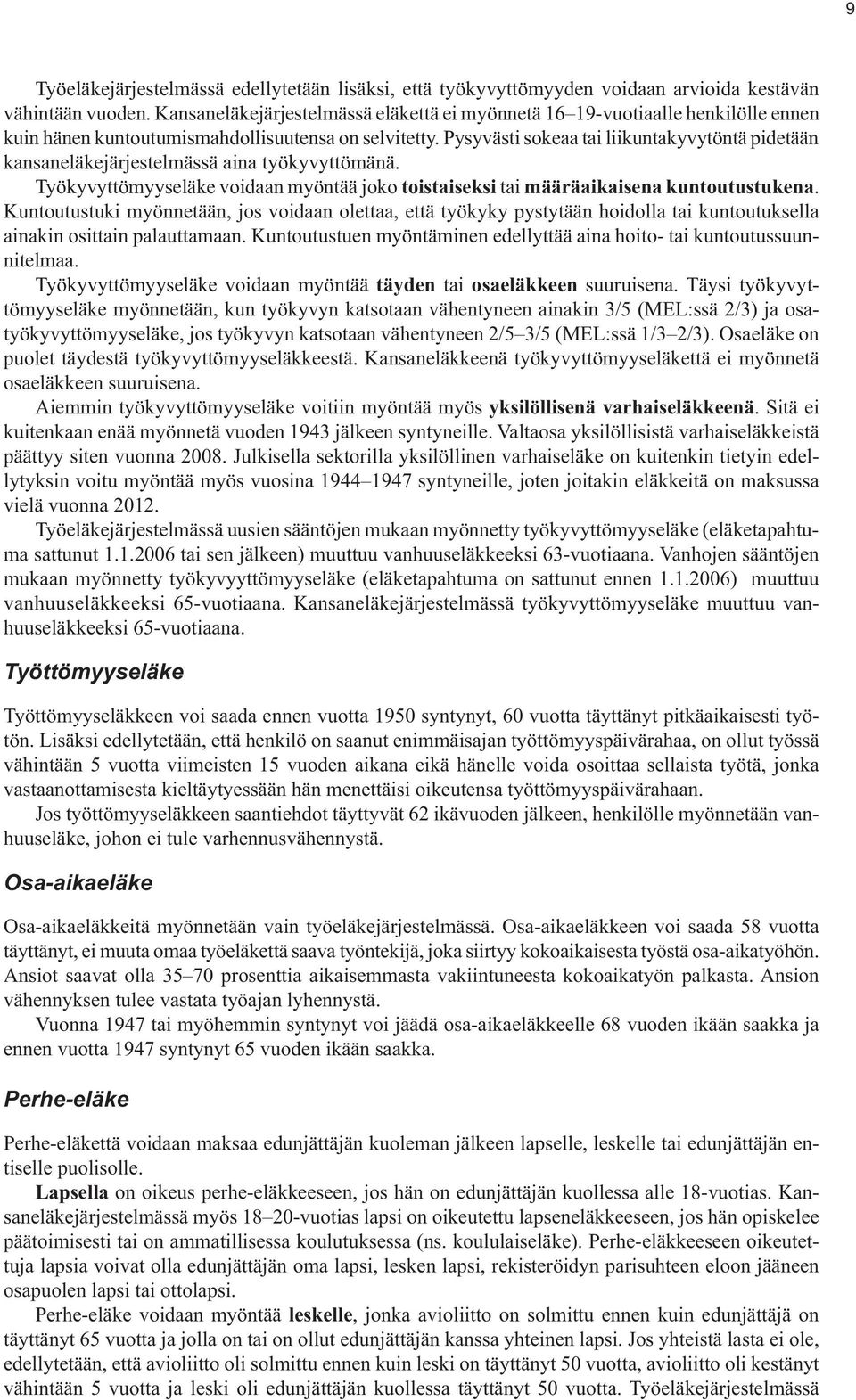 Pysyvästi sokeaa tai liikuntakyvytöntä pidetään kansaneläkejärjestelmässä aina työkyvyttömänä. Työkyvyttömyyseläke voidaan myöntää joko toistaiseksi tai määräaikaisena kuntoutustukena.