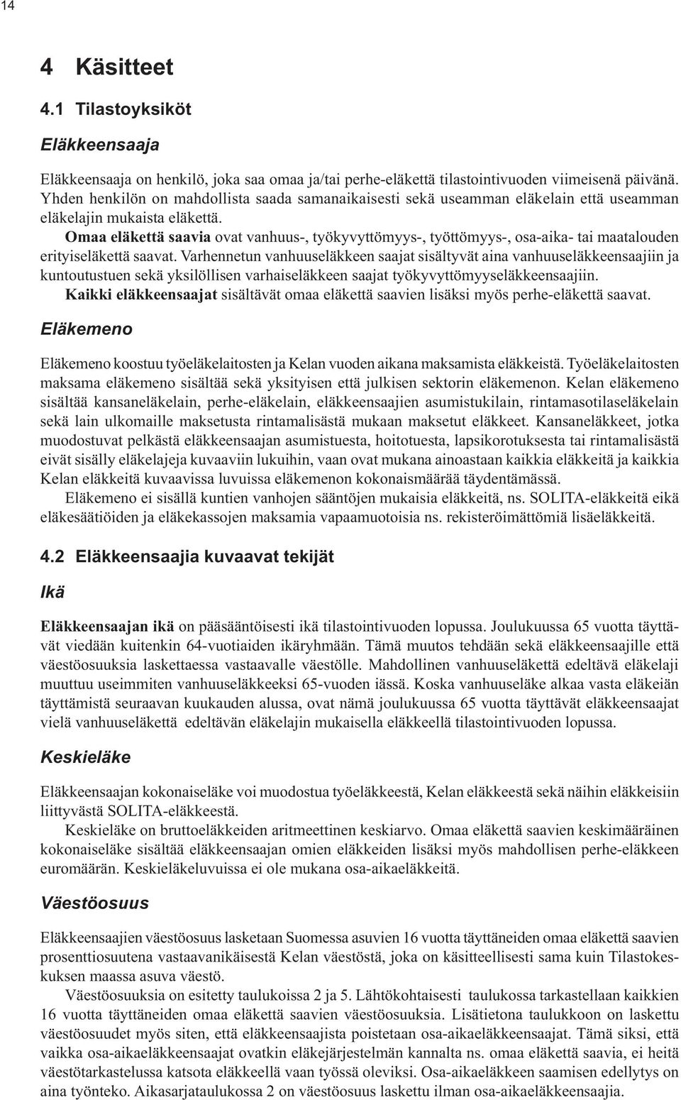 Omaa eläkettä saavia ovat vanhuus-, työkyvyttömyys-, työttömyys-, osa-aika- tai maatalouden erityiseläkettä saavat.