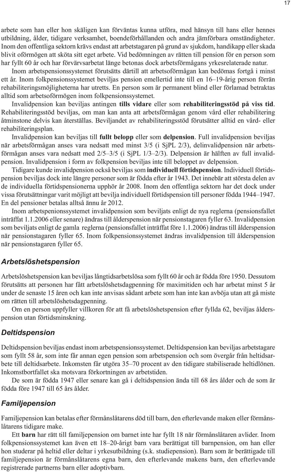 Vid bedömningen av rätten till pension för en person som har fyllt 60 år och har förvärvsarbetat länge betonas dock arbetsförmågans yrkesrelaterade natur.