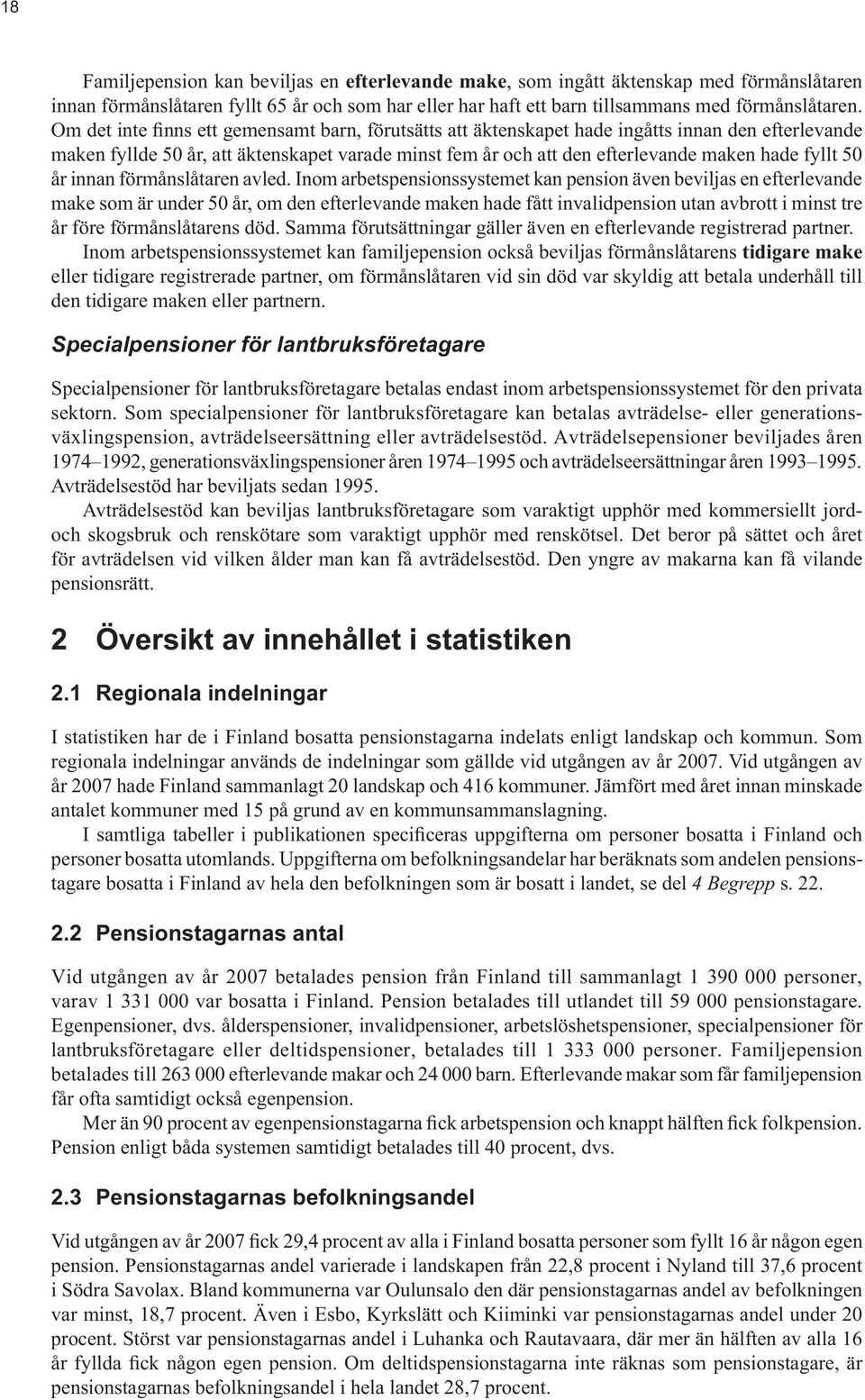 Inom arbetspensionssystemet kan pension även beviljas en efterlevande make som är under 50 år, om den efterlevande maken hade fått invalidpension utan avbrott i minst tre år före förmånslåtarens död.