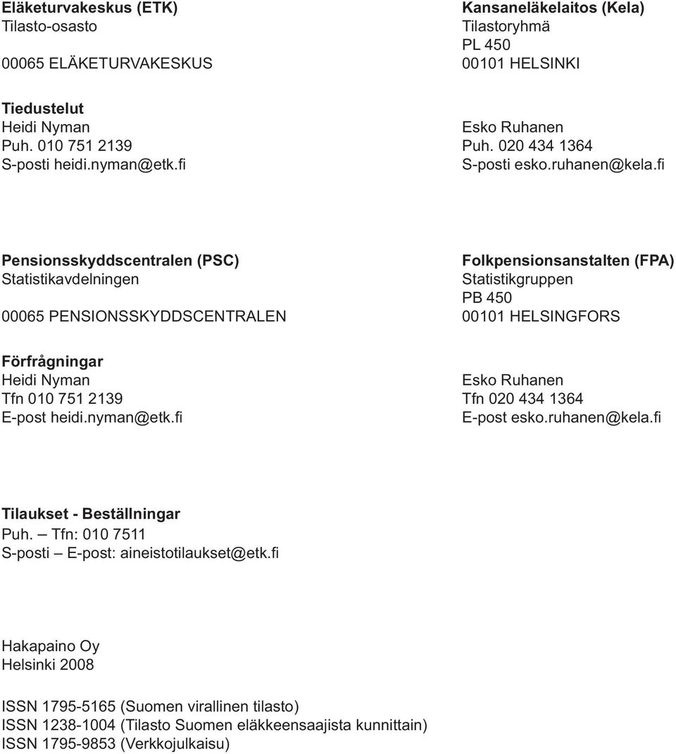 020 434 1364 Pensionsskyddscentralen (PSC) Folkpensionsanstalten (FPA) Statistikavdelningen Statistikgruppen PB 450 00065 PENSIONSSKYDDSCENTRALEN 00101