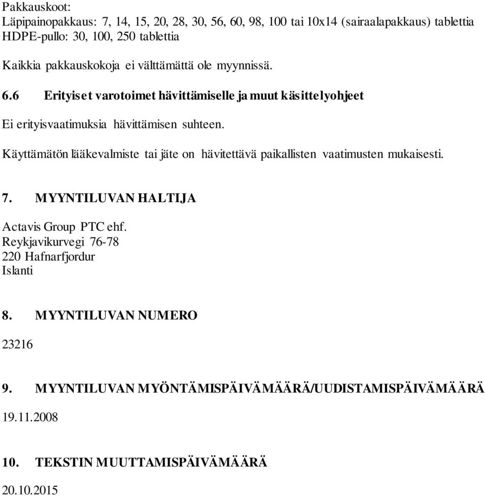 Käyttämätön lääkevalmiste tai jäte on hävitettävä paikallisten vaatimusten mukaisesti. 7. MYYNTILUVAN HALTIJA Actavis Group PTC ehf.