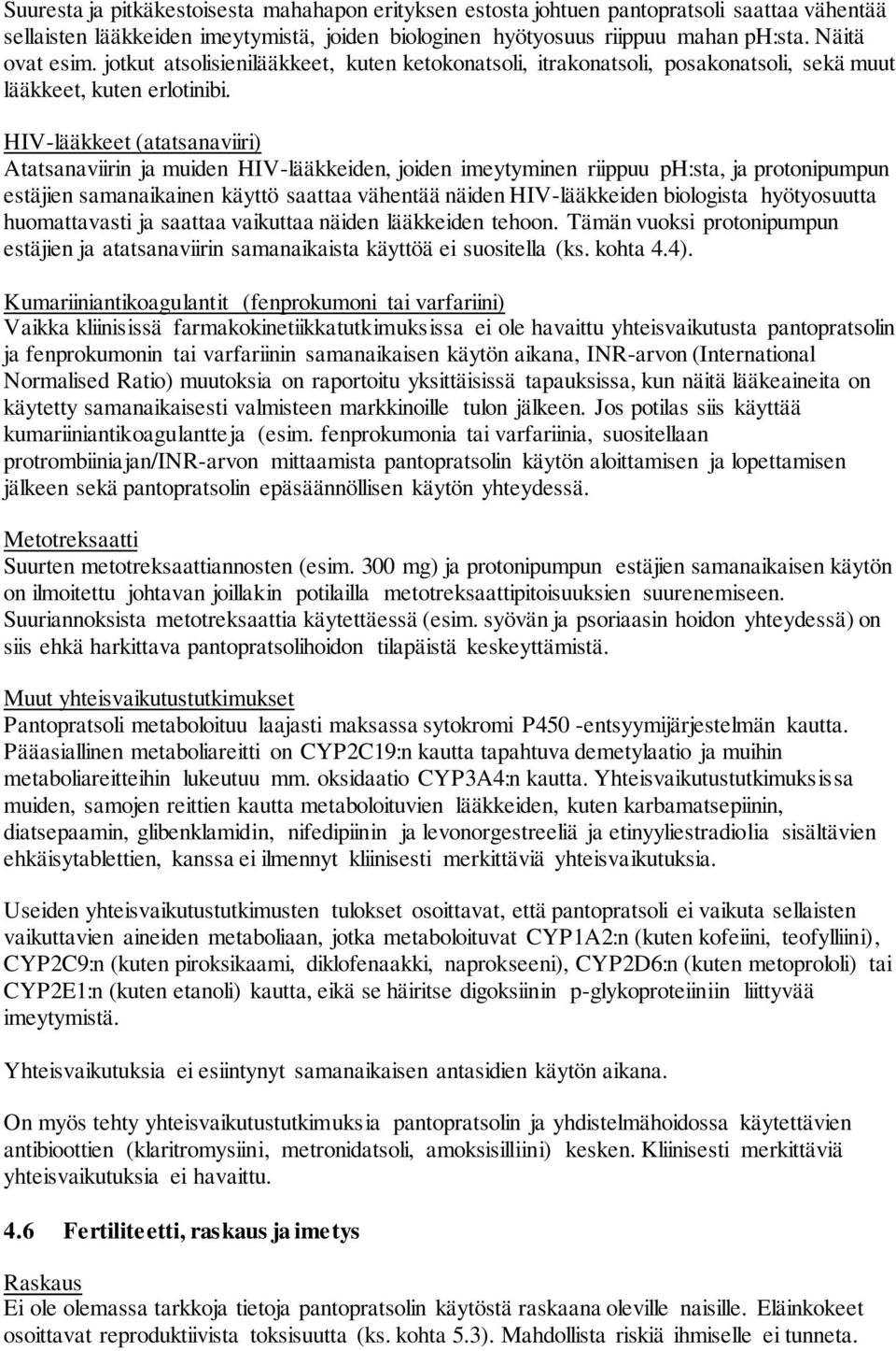 HIV-lääkkeet (atatsanaviiri) Atatsanaviirin ja muiden HIV-lääkkeiden, joiden imeytyminen riippuu ph:sta, ja protonipumpun estäjien samanaikainen käyttö saattaa vähentää näiden HIV-lääkkeiden