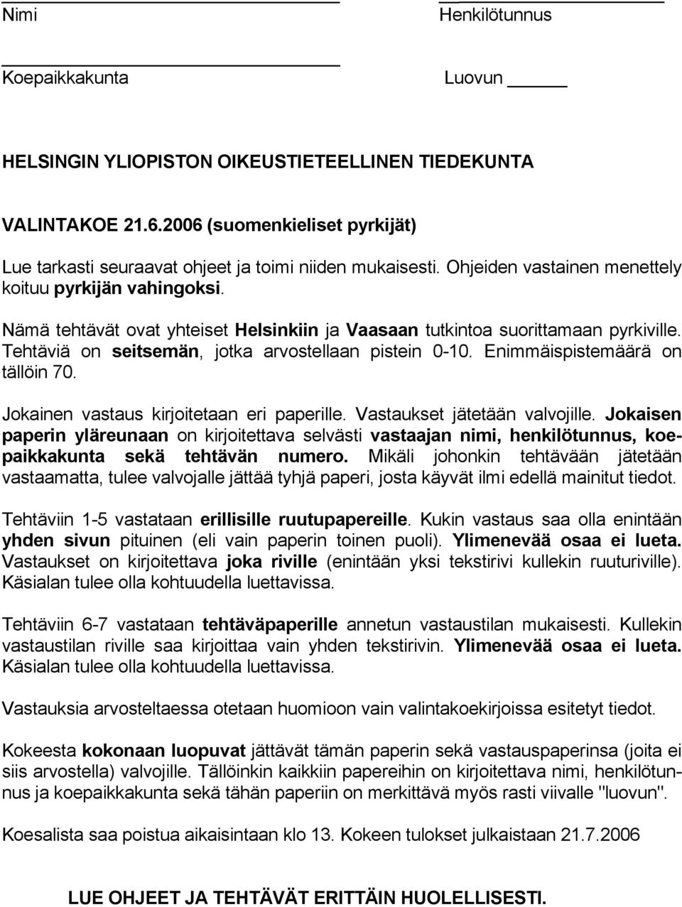 Enimmäispistemäärä on tällöin 70. Jokainen vastaus kirjoitetaan eri paperille. Vastaukset jätetään valvojille.