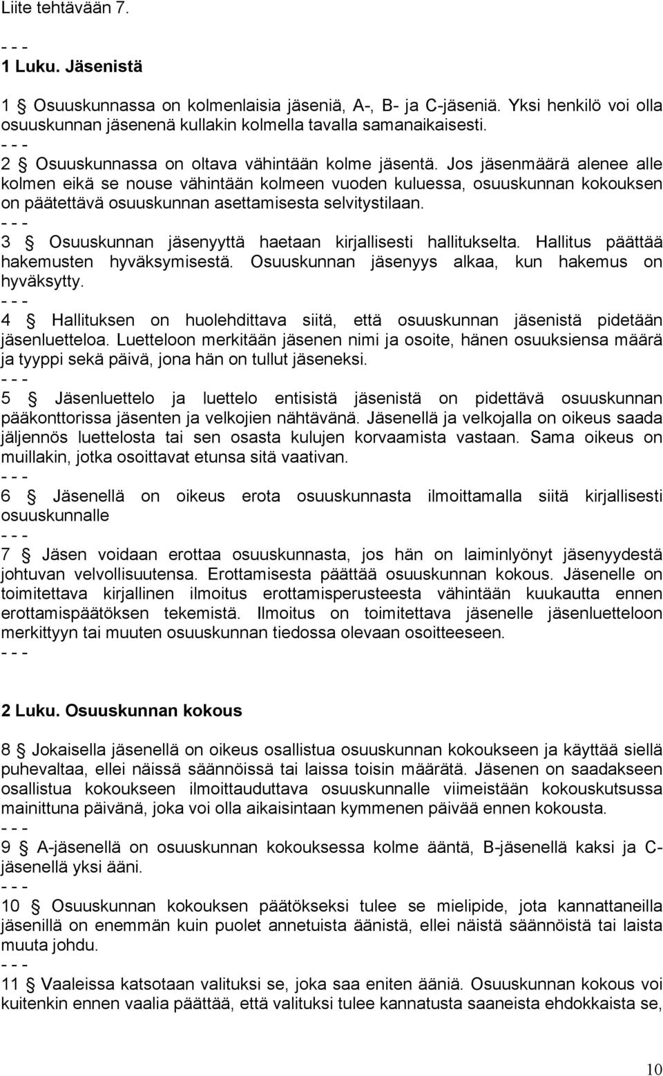 Jos jäsenmäärä alenee alle kolmen eikä se nouse vähintään kolmeen vuoden kuluessa, osuuskunnan kokouksen on päätettävä osuuskunnan asettamisesta selvitystilaan.