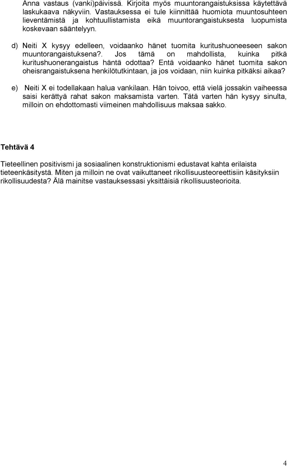 d) Neiti X kysyy edelleen, voidaanko hänet tuomita kuritushuoneeseen sakon muuntorangaistuksena?. Jos tämä on mahdollista, kuinka pitkä kuritushuonerangaistus häntä odottaa?