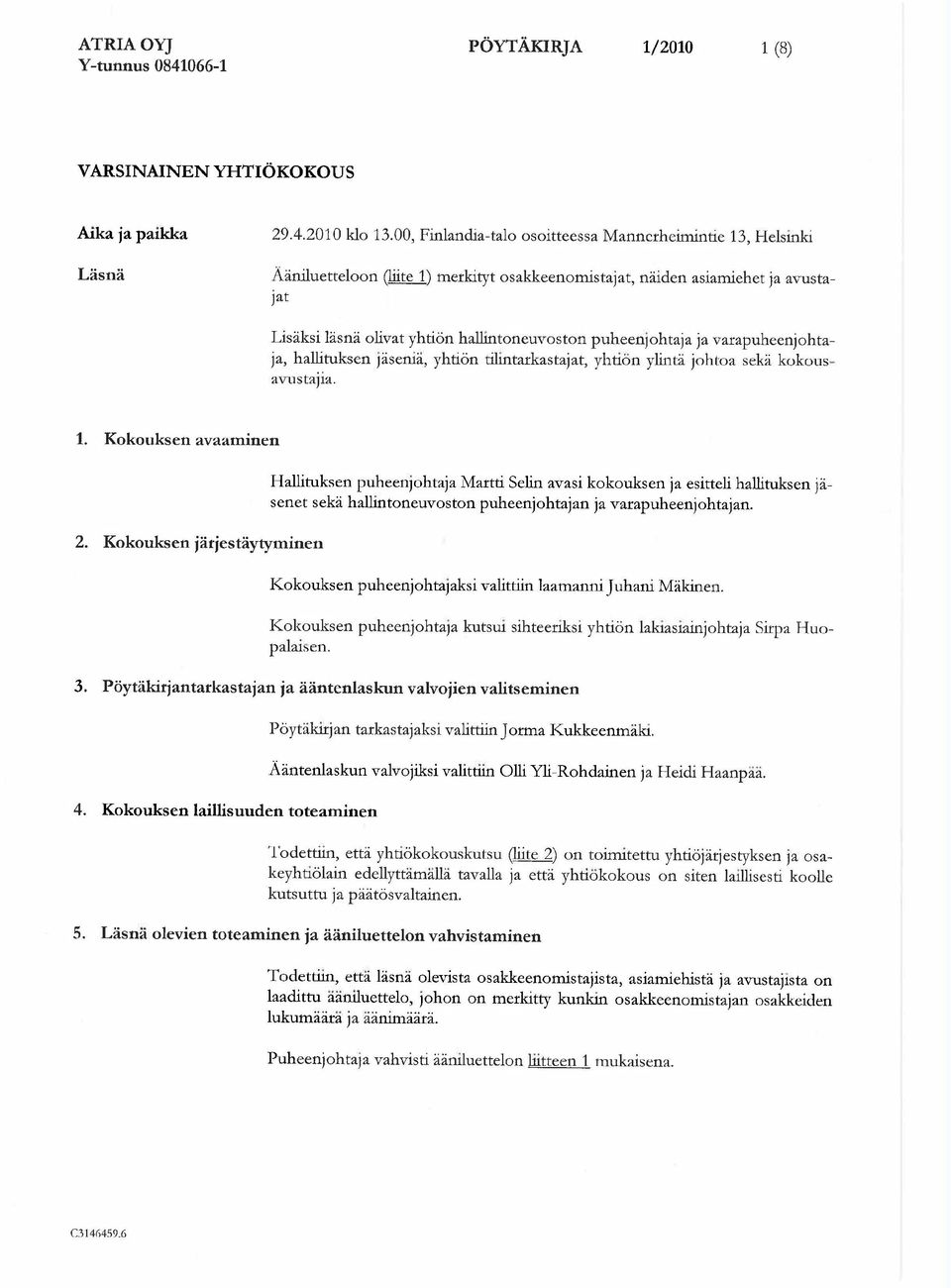 puheenjohtaja ja varapuheenjohtaja, hallituksen j seni, yhti n tilintarkastajat, yhti n ylint johtoa sek kokousavustajia. 1. Kokouksen avaaminen 2.