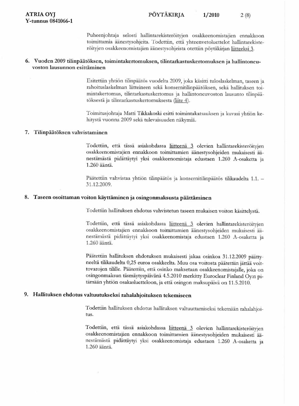 Vuoden 2009 tilinp t ksen, toimintakertomuksen, tilintarkastuskertomuksen ja hallintoneuvoston lausunnon esitt minen 7.