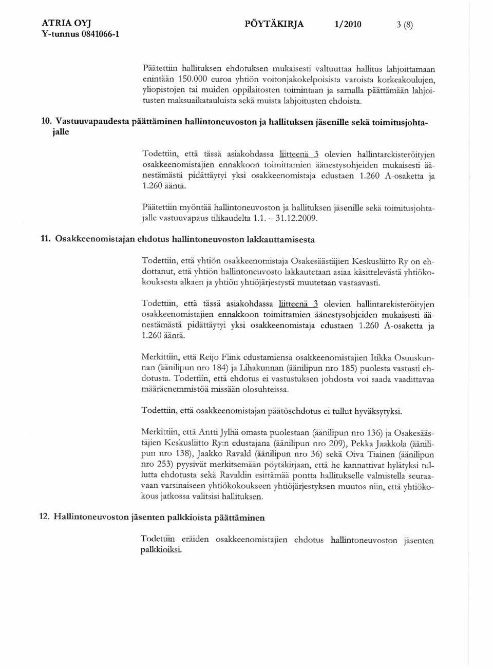 10. Vastuuvapaudesta p tt minen hallintoneuvoston ja hallituksen j senille sek toimitusjohtajalle Todettiin, ett t ss asiakohdassa liitteen 3 olevien hallintarckister ityjen osakkeenormstajien