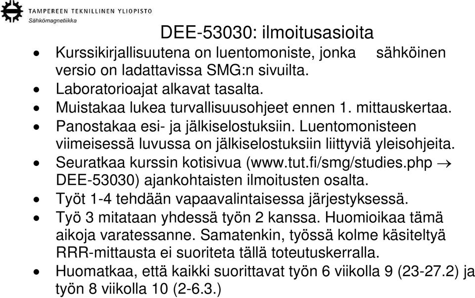 Seuratkaa kurssin kotisivua (www.tut.fi/smg/studies.php DEE-53030) ajankohtaisten ilmoitusten osalta. Työt 1-4 tehdään vapaavalintaisessa järjestyksessä.