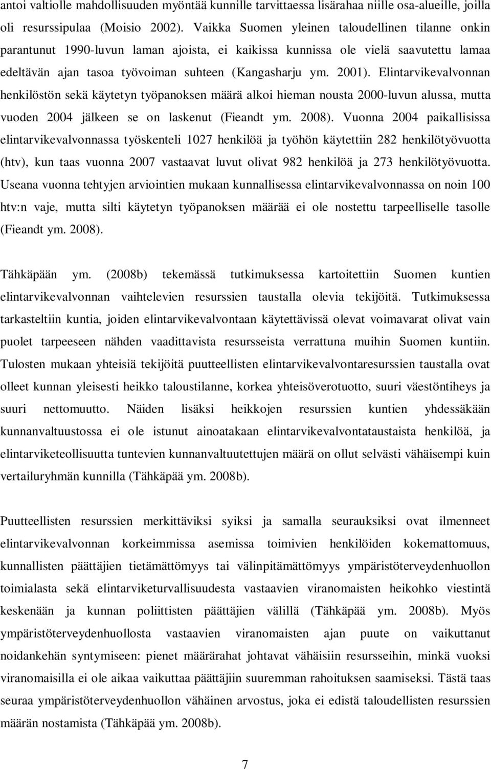 Elintarvikevalvonnan henkilöstön sekä käytetyn työpanoksen määrä alkoi hieman nousta 2000-luvun alussa, mutta vuoden 2004 jälkeen se on laskenut (Fieandt ym. 2008).