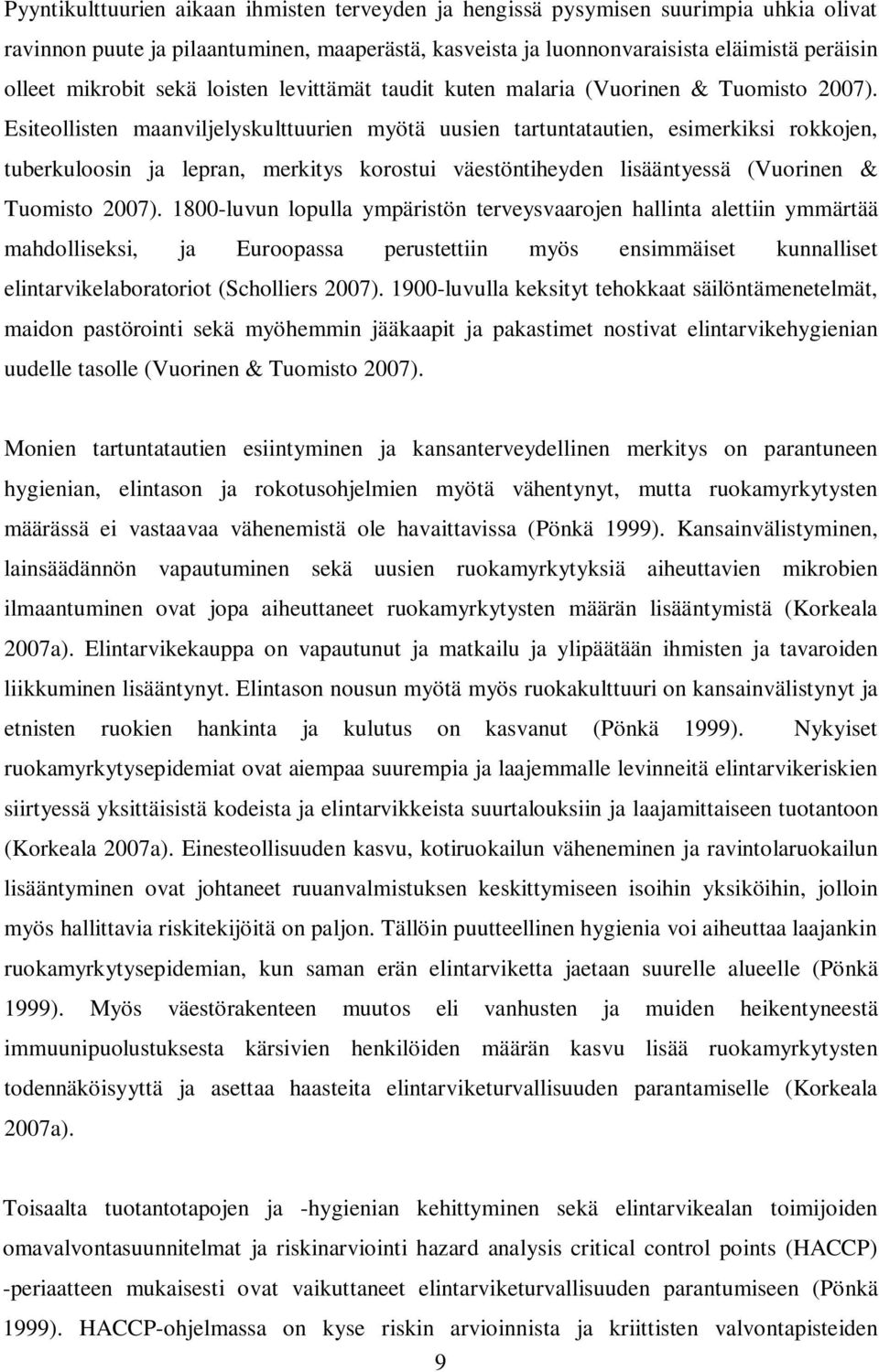 Esiteollisten maanviljelyskulttuurien myötä uusien tartuntatautien, esimerkiksi rokkojen, tuberkuloosin ja lepran, merkitys korostui väestöntiheyden lisääntyessä (Vuorinen & Tuomisto 2007).