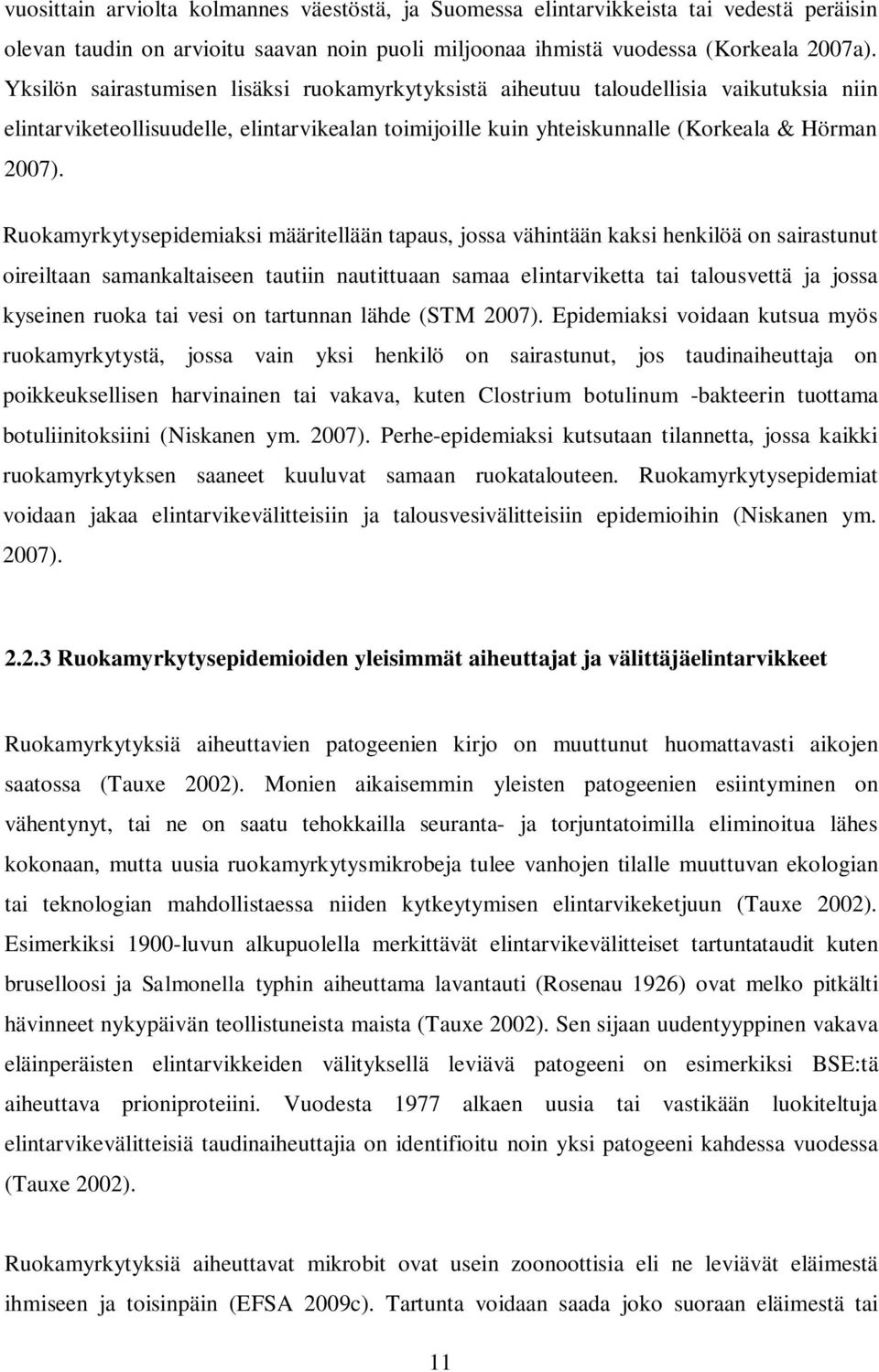 Ruokamyrkytysepidemiaksi määritellään tapaus, jossa vähintään kaksi henkilöä on sairastunut oireiltaan samankaltaiseen tautiin nautittuaan samaa elintarviketta tai talousvettä ja jossa kyseinen ruoka