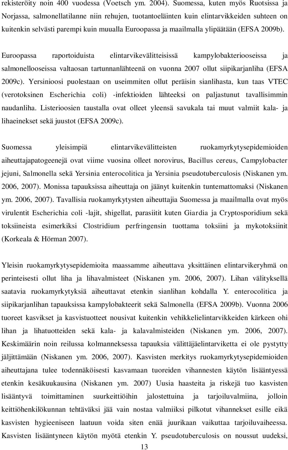 ylipäätään (EFSA 2009b). Euroopassa raportoiduista elintarvikevälitteisissä kampylobakteriooseissa ja salmonellooseissa valtaosan tartunnanlähteenä on vuonna 2007 ollut siipikarjanliha (EFSA 2009c).