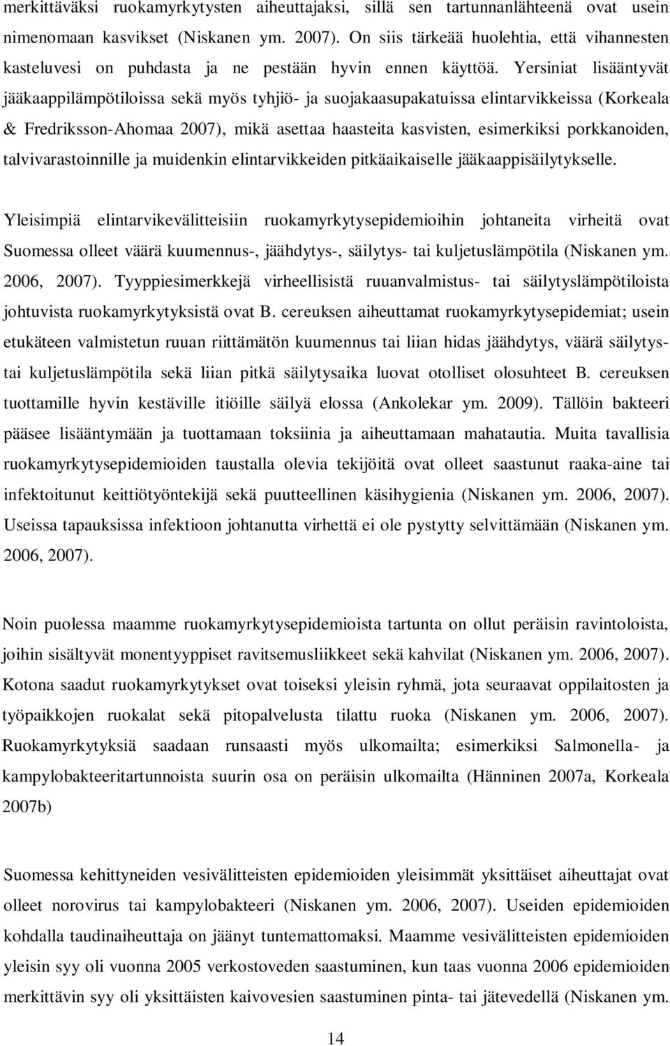 Yersiniat lisääntyvät jääkaappilämpötiloissa sekä myös tyhjiö- ja suojakaasupakatuissa elintarvikkeissa (Korkeala & Fredriksson-Ahomaa 2007), mikä asettaa haasteita kasvisten, esimerkiksi