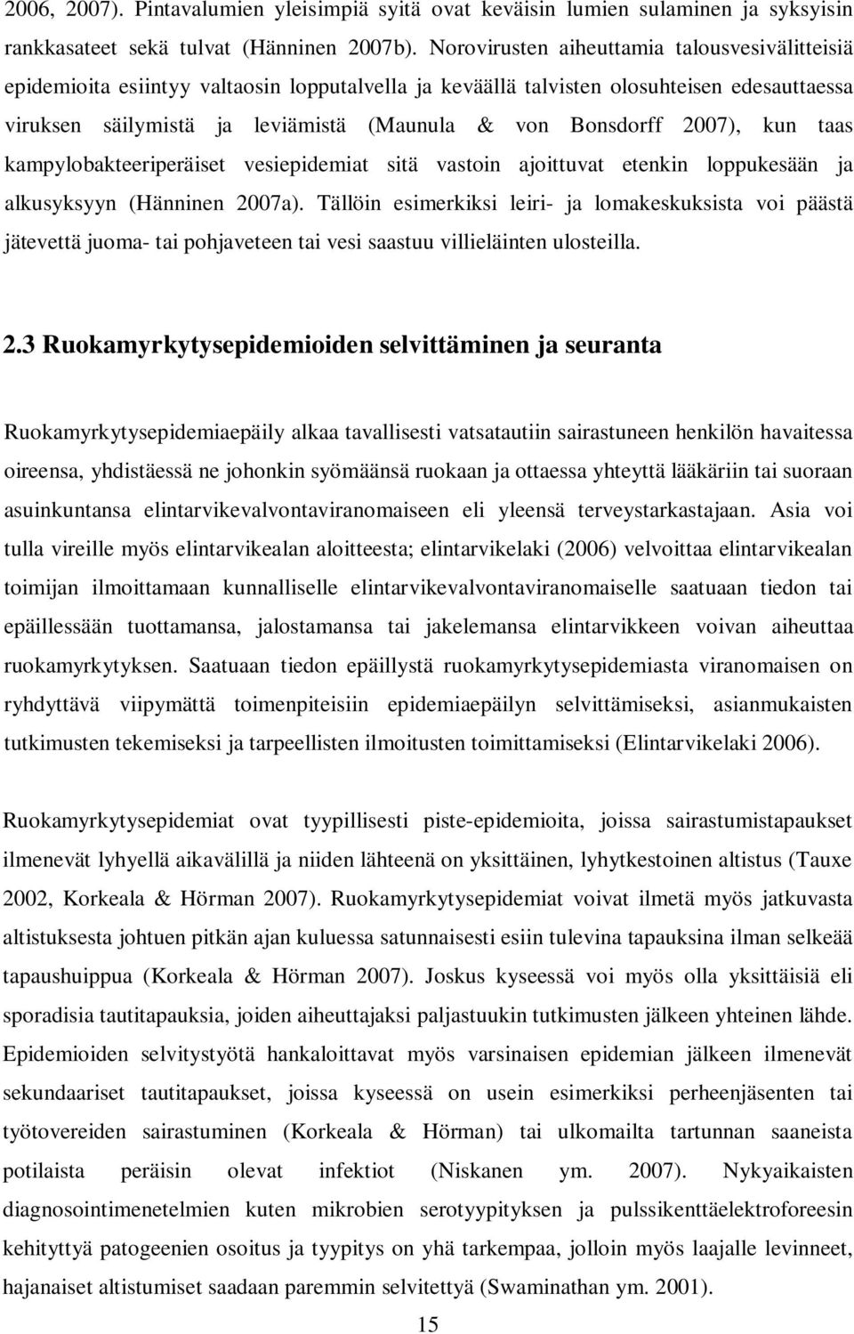 2007), kun taas kampylobakteeriperäiset vesiepidemiat sitä vastoin ajoittuvat etenkin loppukesään ja alkusyksyyn (Hänninen 2007a).