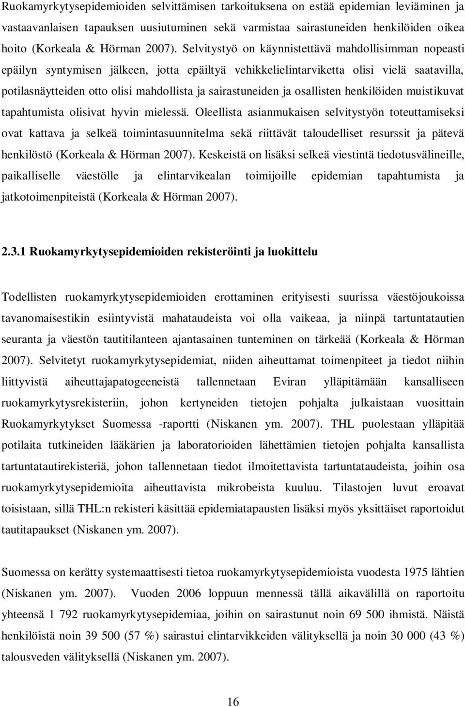 Selvitystyö on käynnistettävä mahdollisimman nopeasti epäilyn syntymisen jälkeen, jotta epäiltyä vehikkelielintarviketta olisi vielä saatavilla, potilasnäytteiden otto olisi mahdollista ja