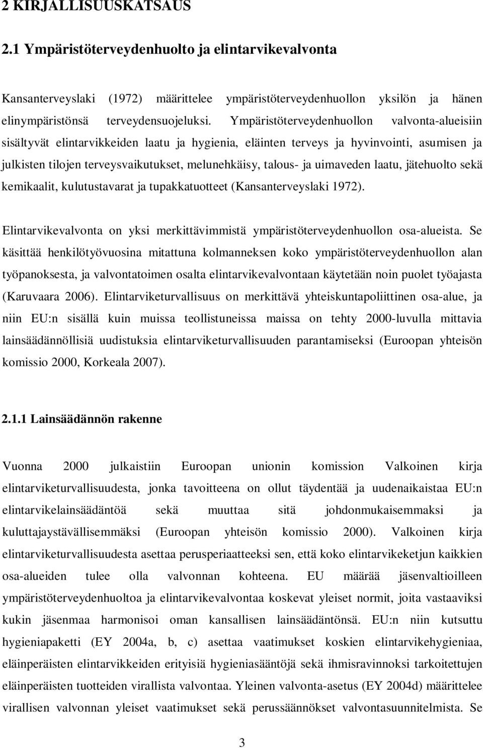 uimaveden laatu, jätehuolto sekä kemikaalit, kulutustavarat ja tupakkatuotteet (Kansanterveyslaki 1972). Elintarvikevalvonta on yksi merkittävimmistä ympäristöterveydenhuollon osa-alueista.