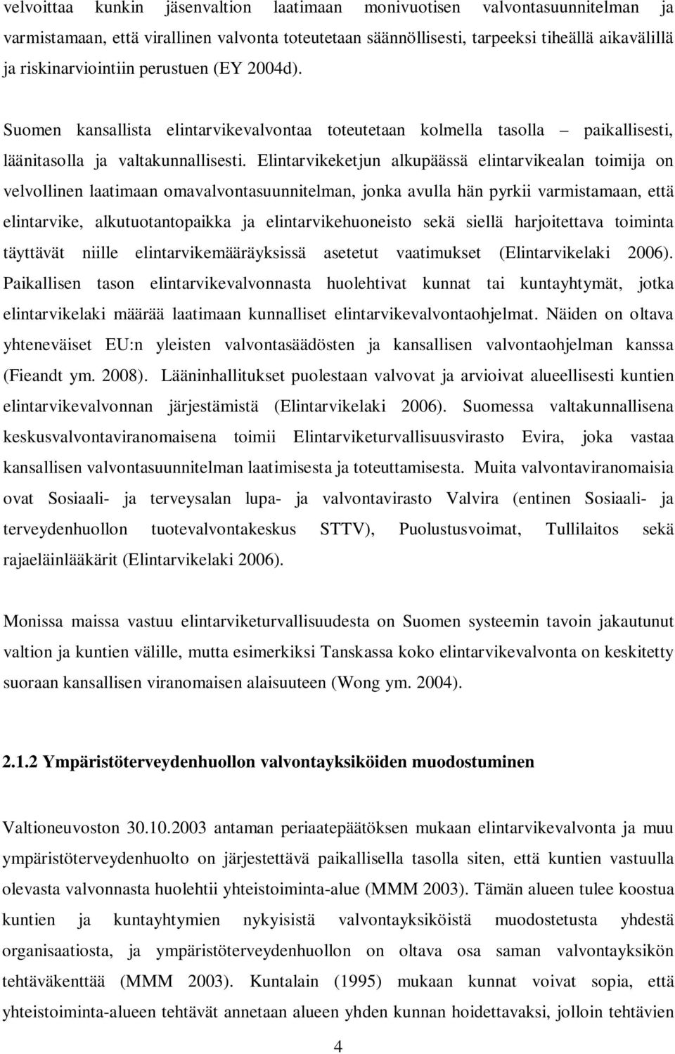 Elintarvikeketjun alkupäässä elintarvikealan toimija on velvollinen laatimaan omavalvontasuunnitelman, jonka avulla hän pyrkii varmistamaan, että elintarvike, alkutuotantopaikka ja