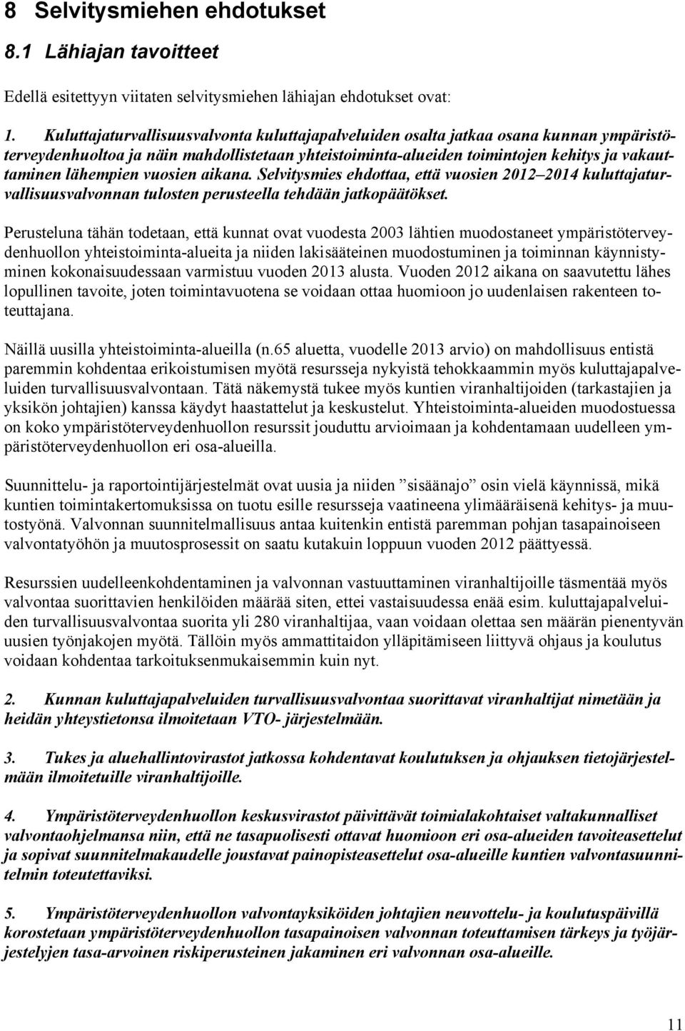 vuosien aikana. Selvitysmies ehdottaa, että vuosien 2012 2014 kuluttajaturvallisuusvalvonnan tulosten perusteella tehdään jatkopäätökset.