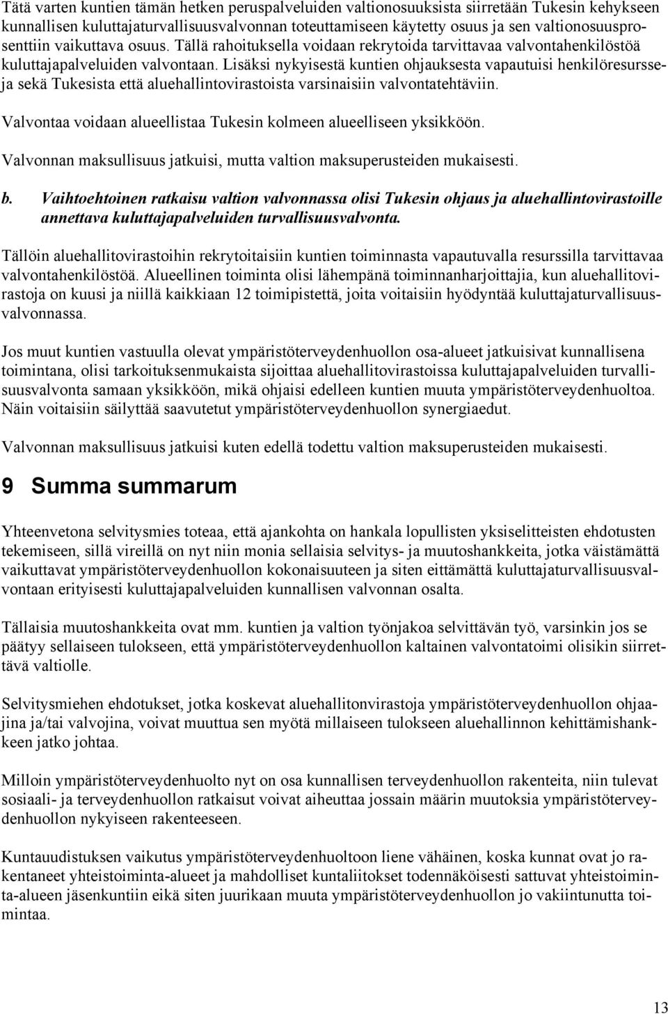 Lisäksi nykyisestä kuntien ohjauksesta vapautuisi henkilöresursseja sekä Tukesista että aluehallintovirastoista varsinaisiin valvontatehtäviin.