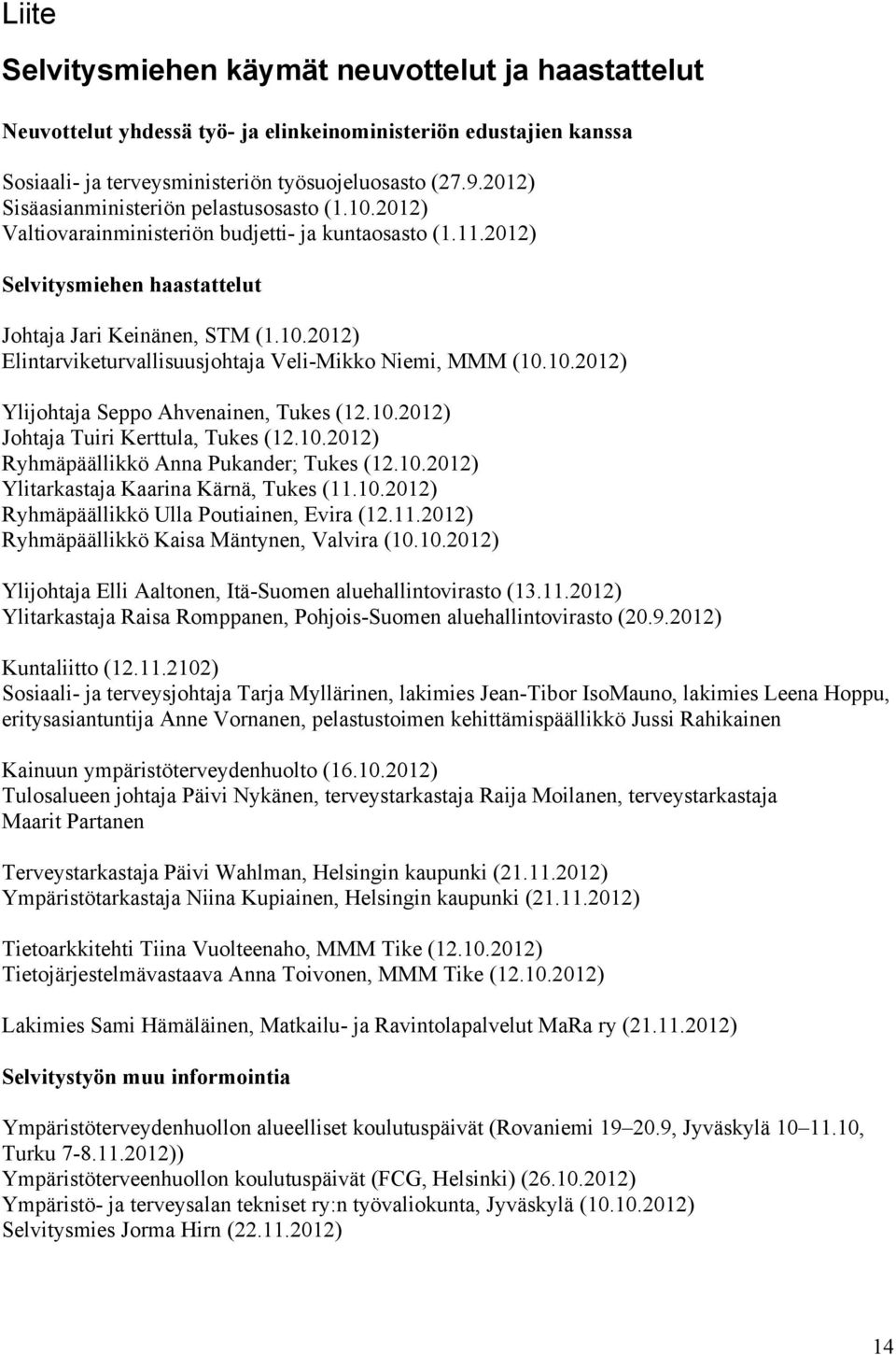 10.2012) Ylijohtaja Seppo Ahvenainen, Tukes (12.10.2012) Johtaja Tuiri Kerttula, Tukes (12.10.2012) Ryhmäpäällikkö Anna Pukander; Tukes (12.10.2012) Ylitarkastaja Kaarina Kärnä, Tukes (11.10.2012) Ryhmäpäällikkö Ulla Poutiainen, Evira (12.