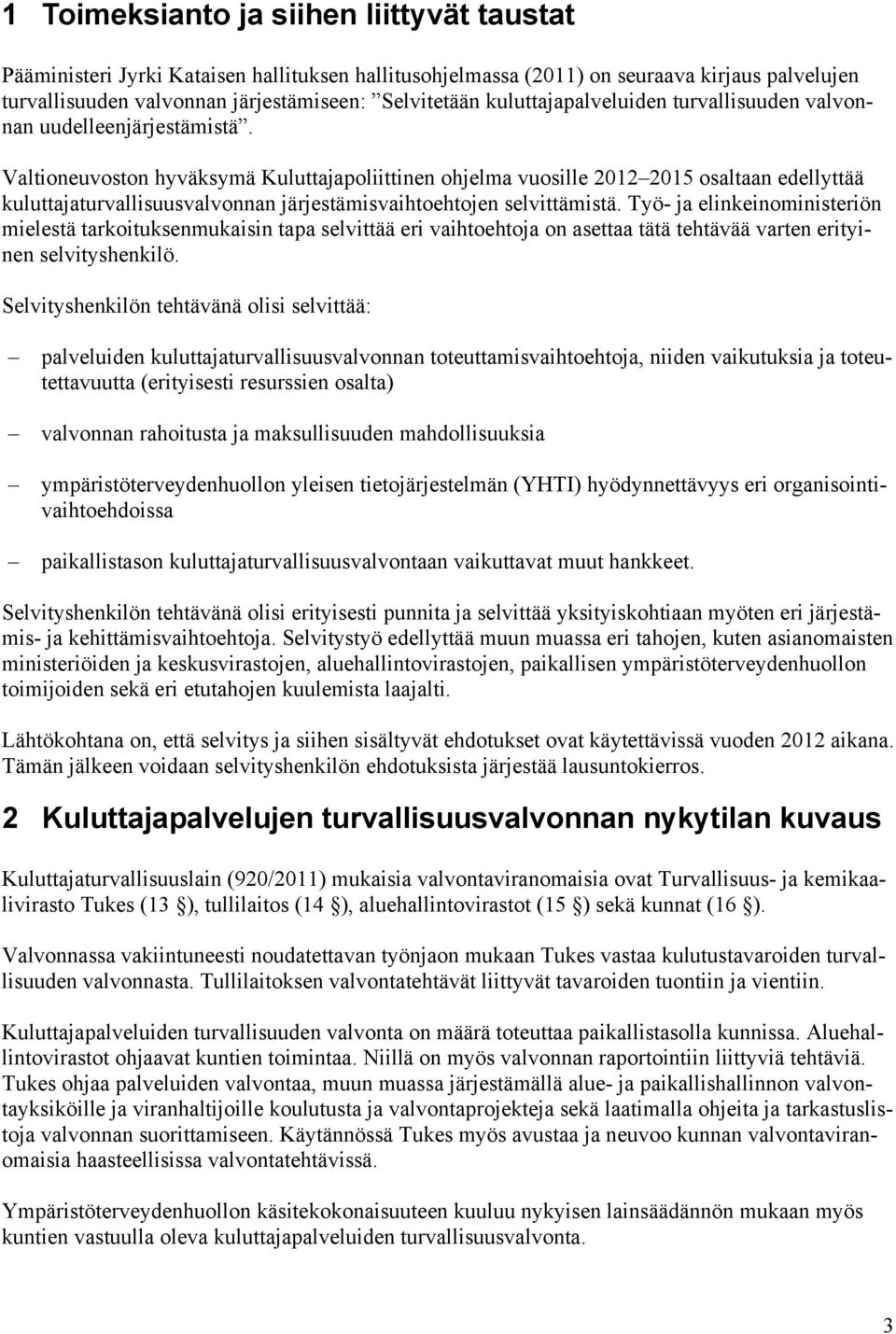 Valtioneuvoston hyväksymä Kuluttajapoliittinen ohjelma vuosille 2012 2015 osaltaan edellyttää kuluttajaturvallisuusvalvonnan järjestämisvaihtoehtojen selvittämistä.