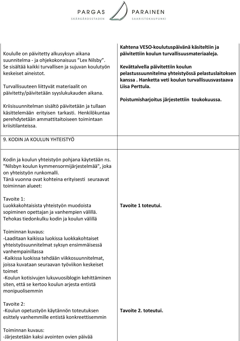 Henkilökuntaa perehdytetään ammattitaitoiseen toimintaan kriisitilanteissa. Kahtena VESO-koulutuspäivänä käsiteltiin ja päivitettiin koulun turvallisuusmateriaaleja.