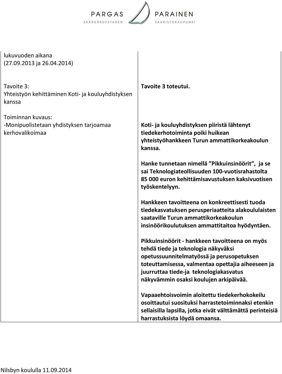 Hanke tunnetaan nimellä Pikkuinsinöörit, ja se sai Teknologiateollisuuden 100-vuotisrahastolta 85 000 euron kehittämisavustuksen kaksivuotisen työskentelyyn.