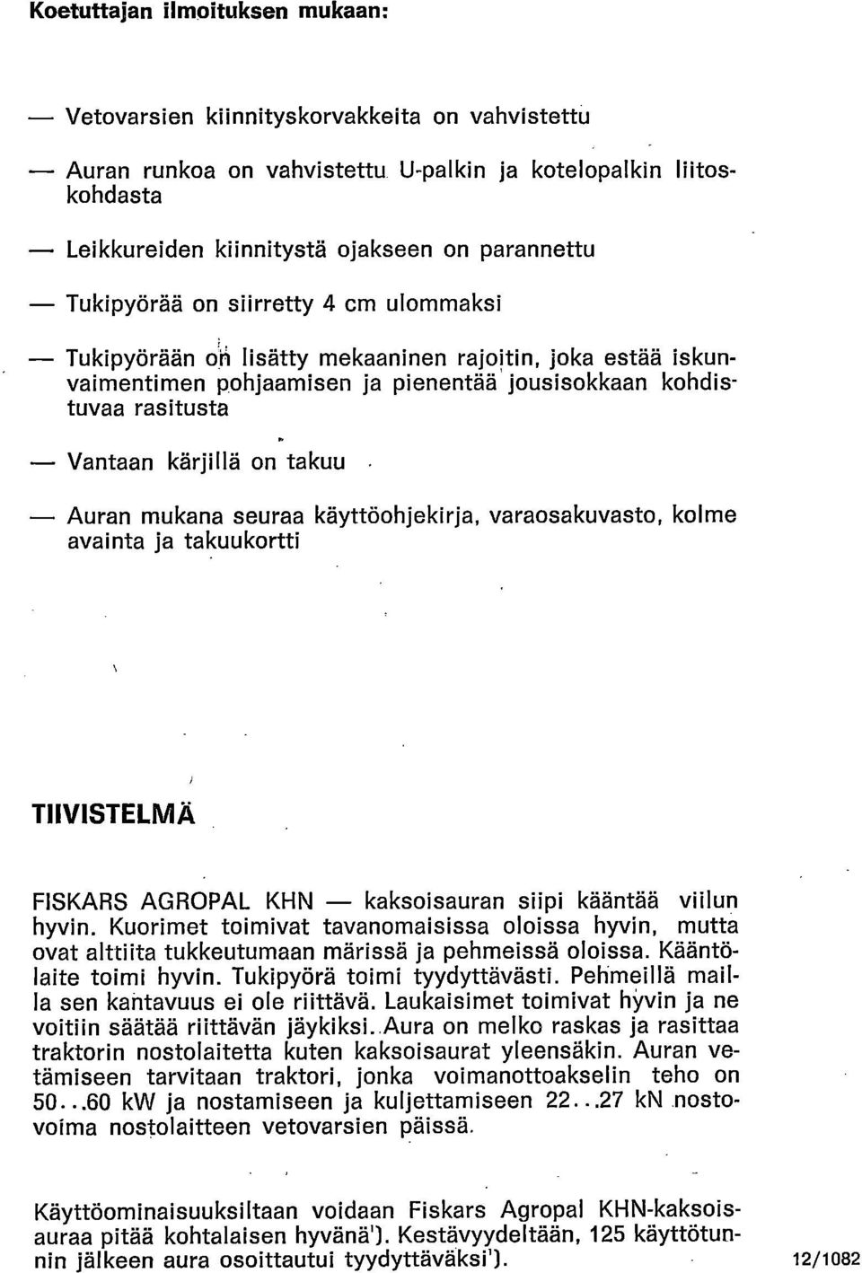 Auran mukana seuraa käyttöohjekirja, varaosakuvasto, kolme avainta ja takuukortti THVISTELMÄ FISKARS AGROPAL KHN kaksoisauran siipi kääntää viilun hyvin.