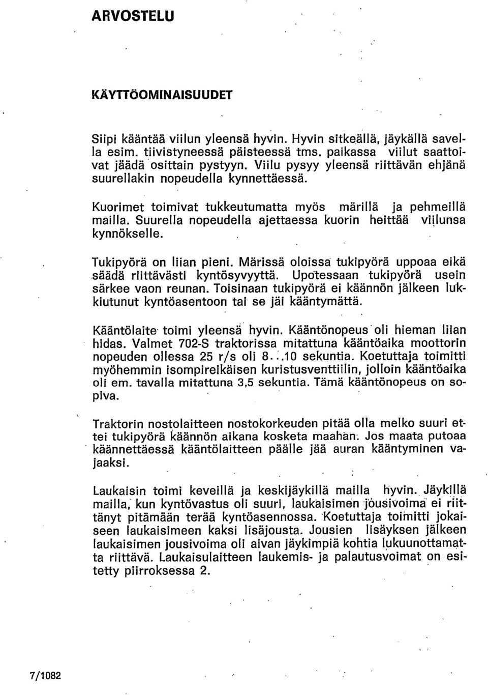 Suurella nopeudella ajettaessa kuorin heittää villunsa kynnökselle. Tukipyörä on liian pieni. Märissä oloissa tukipyörä uppoaa eikä säädä riittävästi kyntösyvyyttä.